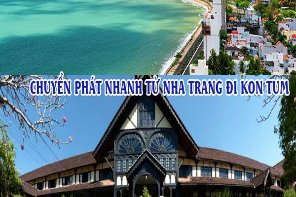 Dịch vụ chuyển phát nhanh từ Nha Trang đi Kon Tum